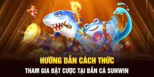 Hướng dẫn chi tiết cách chơi bắn cá Sunwin