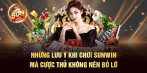 Những lưu ý cược thủ cần biết khi chơi sunwin