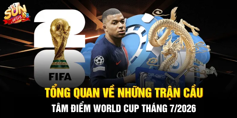 tong quan ve nhung tran cau tam diem world cup thang 7 2026 4 11zon Tổng quan về những trận cầu tâm điểm World Cup tháng 7/2026